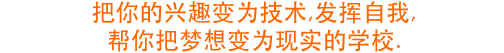 把你的兴趣变为技术,发挥自我,帮你把梦想变为现实
的学校.