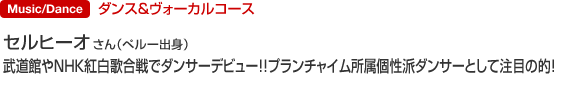 ダンス＆ヴォーカルコース セルヒーオさん（ペルー出身） 武道館やNHK紅白歌合戦でダンサーデビュー！！プランチャイム所属個性派ダンサーとして注目の的！