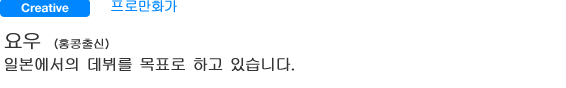 프로만화가 요우(홍콩출신) 일본에서의 데뷔를 목표로 하고 있습니다.