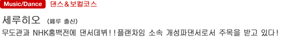 댄스＆보컬코스 세루히오（페루 출신）  무도관과 NHK홍백전에 댄서데뷔！！플랜차임 소속 개성파댄서로서 주목을 받고 있다！