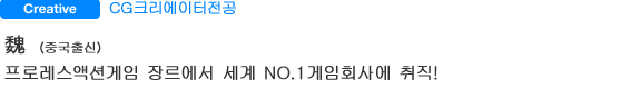 CG크리에이터전공 魏 （중국출신） 프로레스액션게임 장르에서 세계 NO.１게임회사에 취직!