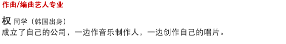 Music/Dance 作曲/编曲艺人专业 权 同学（韩国出身） 成立了自己的公司，一边作音乐制作人，一边创作自己的唱片。