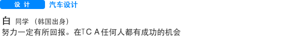 Creative 汽车设计 白  同学 （韩国出身） 努力一定有所回报。在TＣＡ任何人都有成功的机会