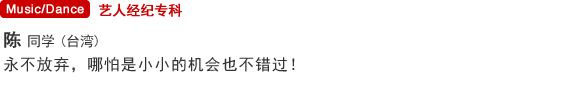 艺人经纪专科 陈(台湾) 永不放弃，哪怕是小小的机会也不错过！