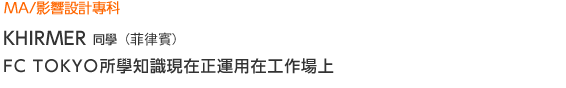 MA/影響設計專科 ＫＨＩＲＭＥＲ(菲律賓) FC TOKYO所學知識現在正運用在工作場上