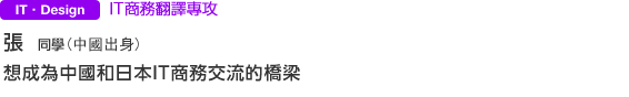 ＩＴ商務翻譯專攻 張同學(中國出身)想成為中國和日本ＩＴ商務交流的橋梁