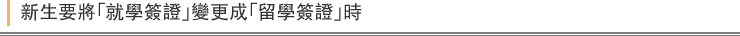 新生要將「就學簽證」變更成「留學簽證」時