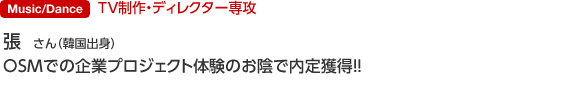 Music/Dance 張 さん OSMでの企業プロジェクト体験のお陰で内定獲得！！